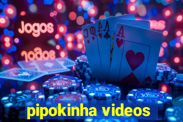 pipokinha videos